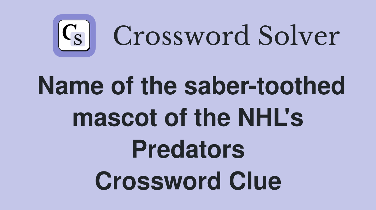 Name of the sabertoothed mascot of the NHL's Predators Crossword